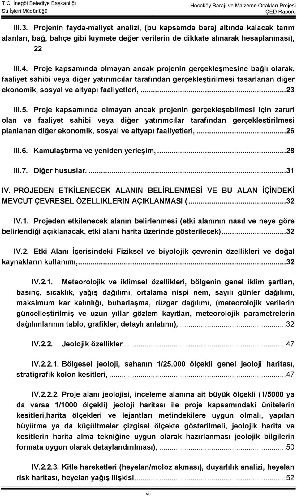 5. Proje kapsaında olayan ancak projenin gerçekleşebilesi için zaruri olan ve faaliyet sahibi veya diğer yatırıcılar tarafından gerçekleştirilesi planlanan diğer ekonoik, sosyal ve altyapı