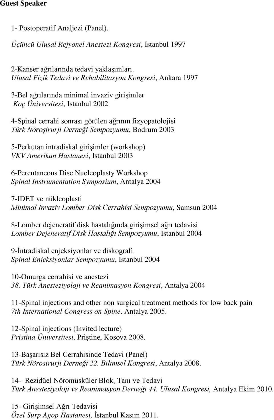 Nöroşirurji Derneği Sempozyumu, Bodrum 2003 5-Perkütan intradiskal girişimler (workshop) VKV Amerikan Hastanesi, Istanbul 2003 6-Percutaneous Disc Nucleoplasty Workshop Spinal Instrumentation