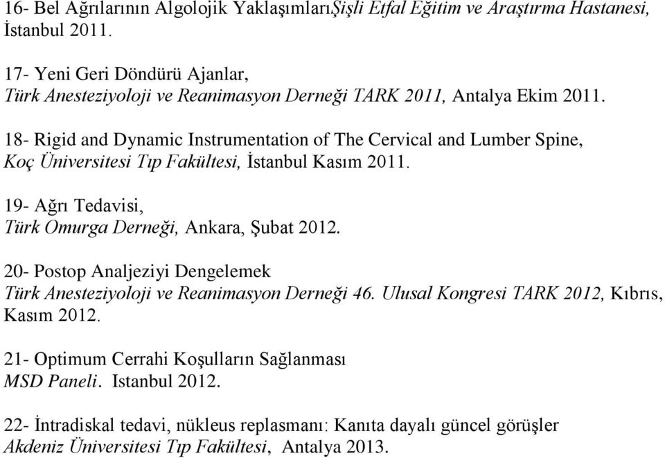 18- Rigid and Dynamic Instrumentation of The Cervical and Lumber Spine, Koç Üniversitesi Tıp Fakültesi, İstanbul Kasım 2011.