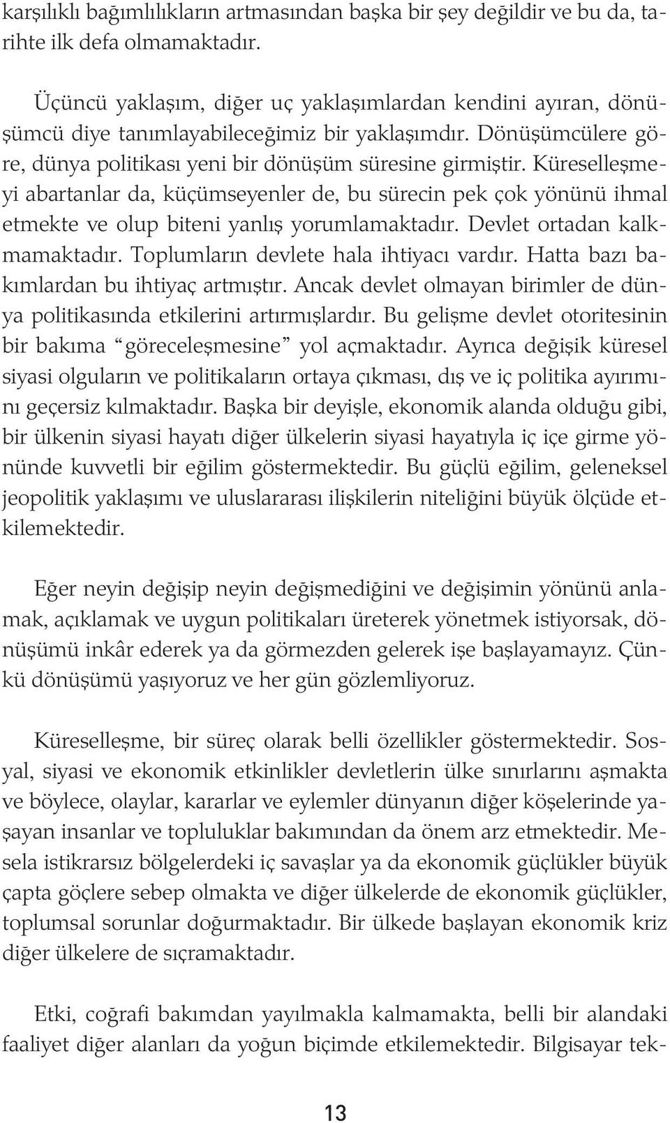 Küreselleþmeyi abartanlar da, küçümseyenler de, bu sürecin pek çok yönünü ihmal etmekte ve olup biteni yanlýþ yorumlamaktadýr. Devlet ortadan kalkmamaktadýr. Toplumlarýn devlete hala ihtiyacý vardýr.