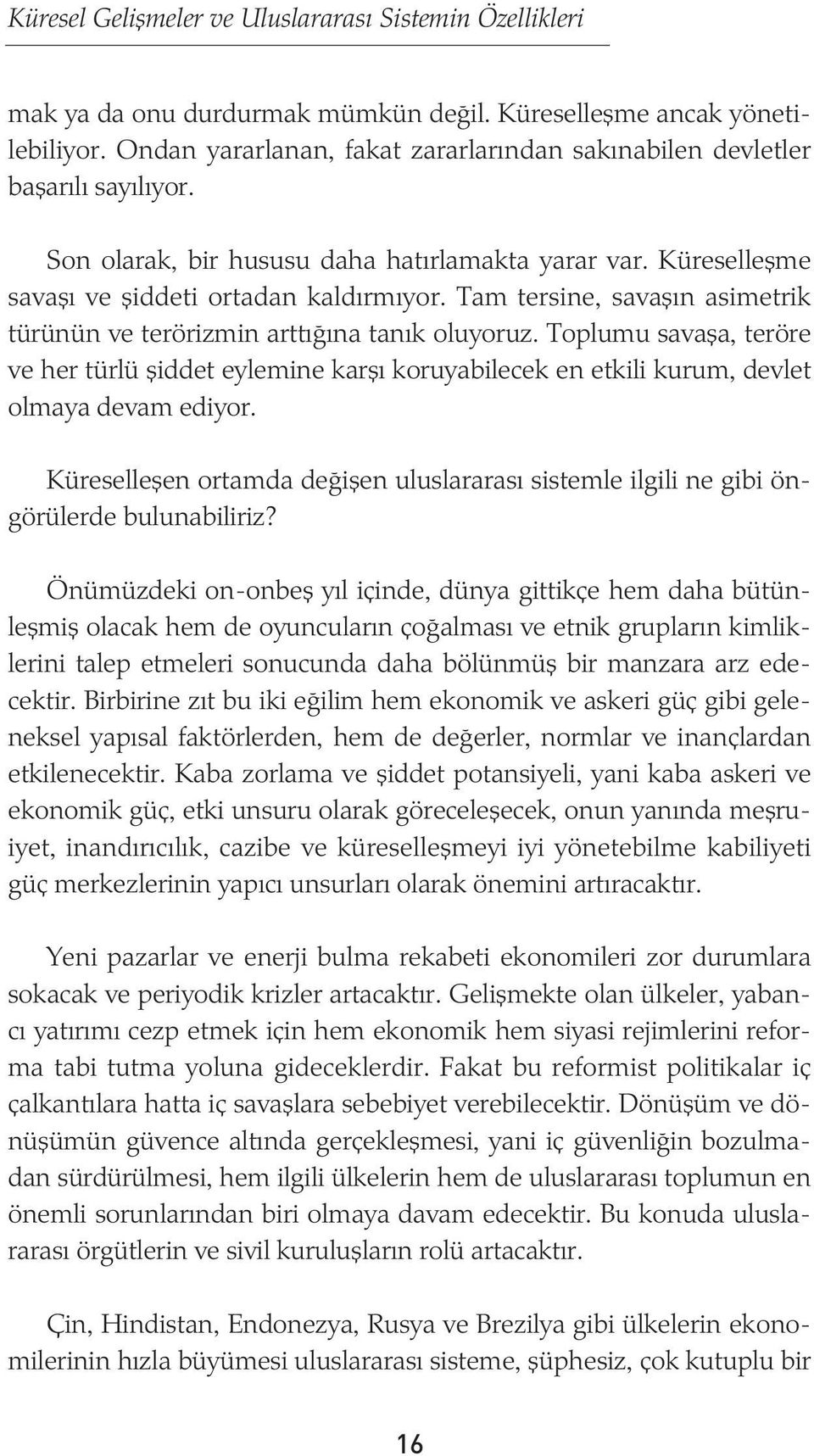 Tam tersine, savaþýn asimetrik türünün ve terörizmin arttýðýna tanýk oluyoruz. Toplumu savaþa, teröre ve her türlü þiddet eylemine karþý koruyabilecek en etkili kurum, devlet olmaya devam ediyor.