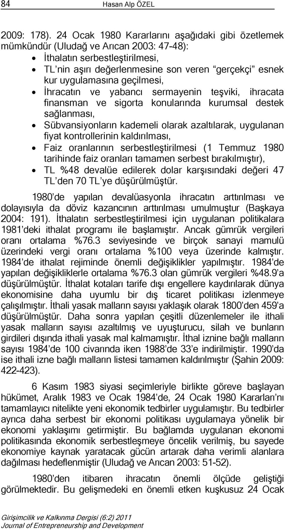 geçilmesi, İhracatın ve yabancı sermayenin teşviki, ihracata finansman ve sigorta konularında kurumsal destek sağlanması, Sübvansiyonların kademeli olarak azaltılarak, uygulanan fiyat kontrollerinin