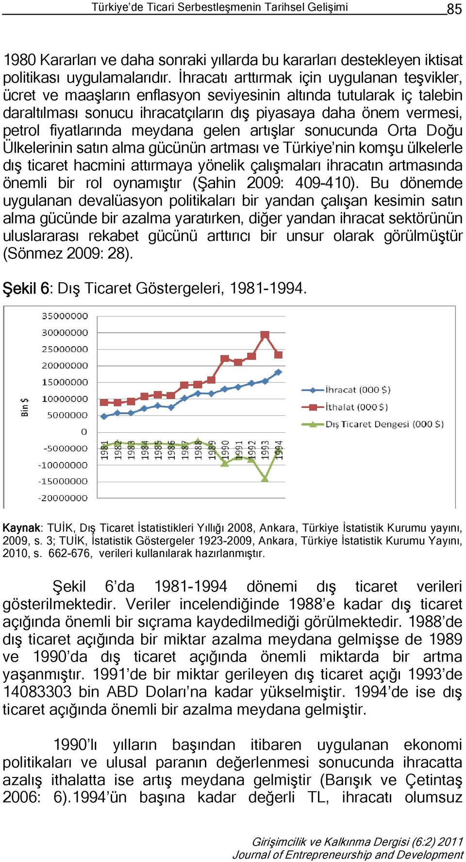 fiyatlarında meydana gelen artışlar sonucunda Orta Doğu Ülkelerinin satın alma gücünün artması ve Türkiye nin komşu ülkelerle dış ticaret hacmini attırmaya yönelik çalışmaları ihracatın artmasında