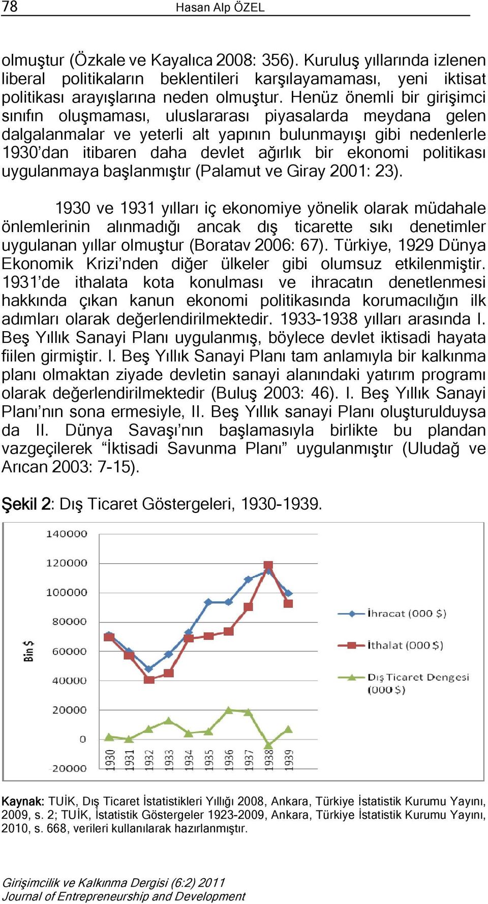 ekonomi politikası uygulanmaya başlanmıştır (Palamut ve Giray 2001: 23).