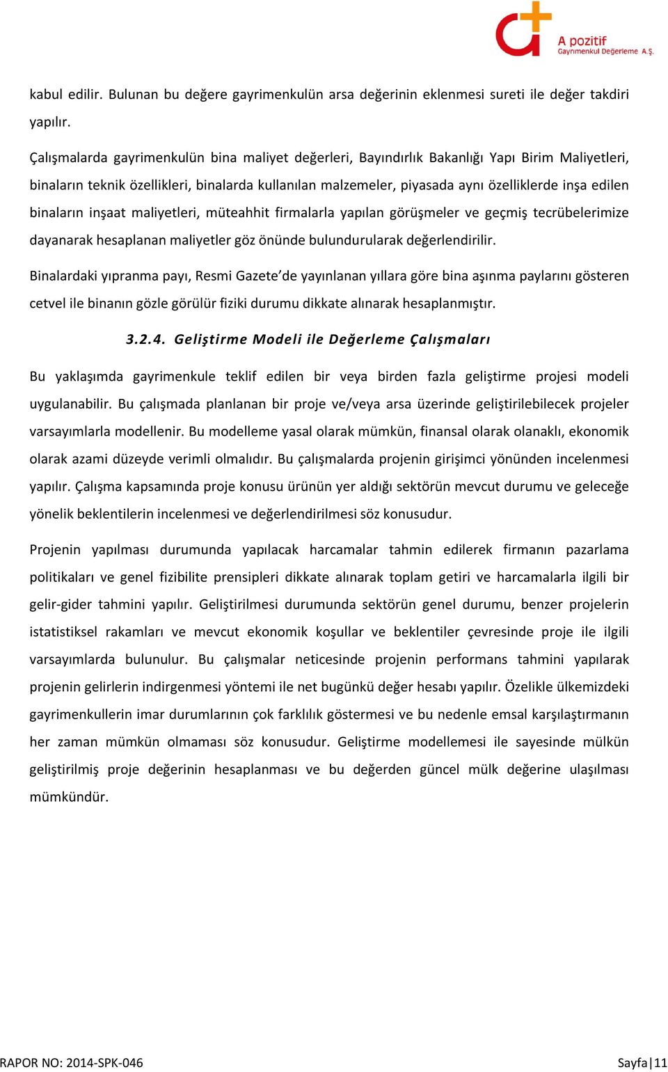 binaların inşaat maliyetleri, müteahhit firmalarla yapılan görüşmeler ve geçmiş tecrübelerimize dayanarak hesaplanan maliyetler göz önünde bulundurularak değerlendirilir.