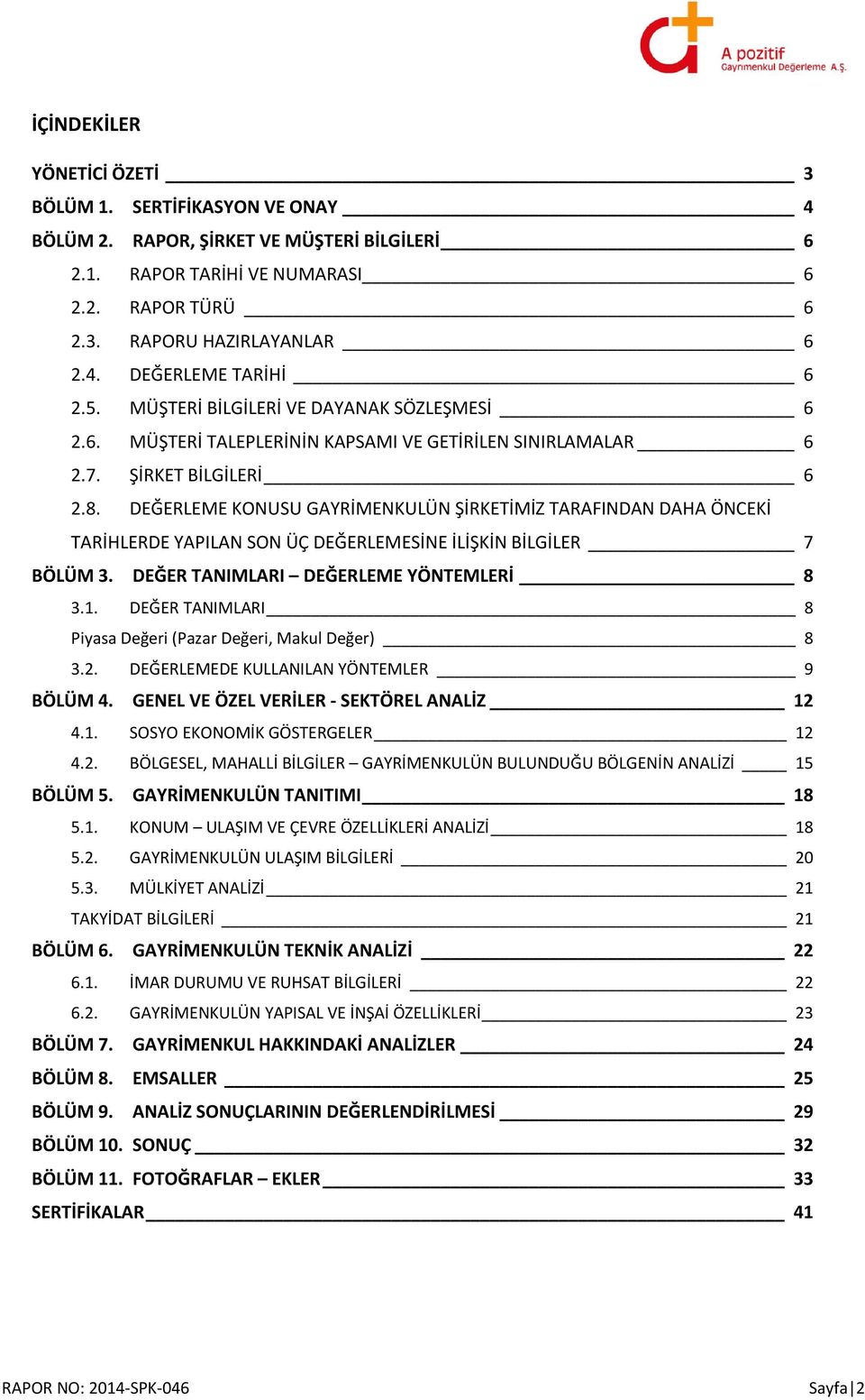 DEĞERLEME KONUSU GAYRİMENKULÜN ŞİRKETİMİZ TARAFINDAN DAHA ÖNCEKİ TARİHLERDE YAPILAN SON ÜÇ DEĞERLEMESİNE İLİŞKİN BİLGİLER 7 BÖLÜM 3. DEĞER TANIMLARI DEĞERLEME YÖNTEMLERİ 8 3.1.