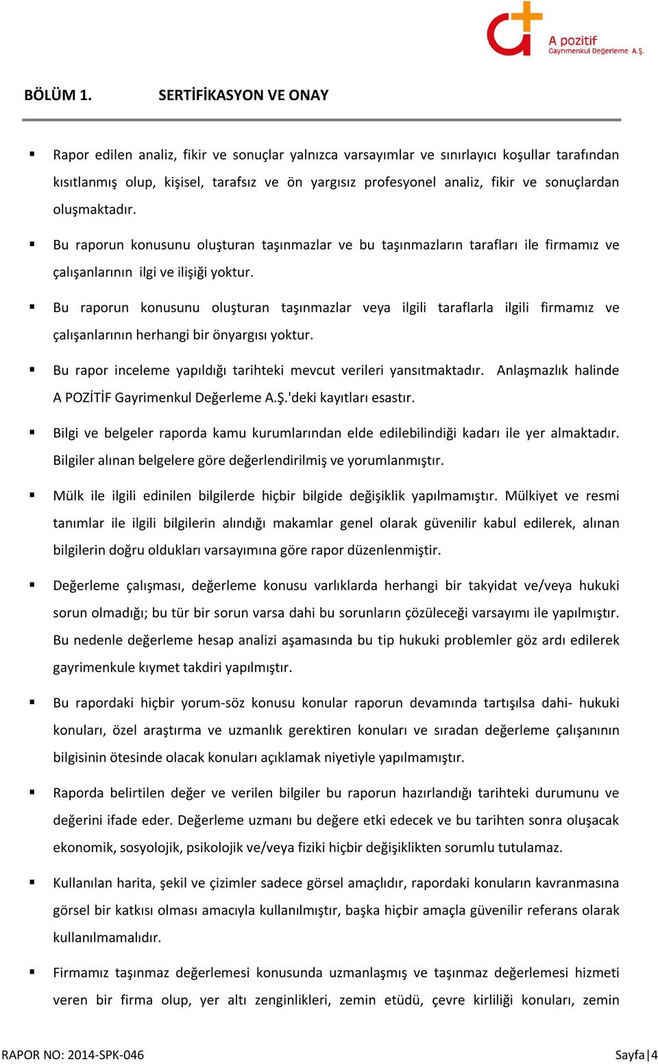 sonuçlardan oluşmaktadır. Bu raporun konusunu oluşturan taşınmazlar ve bu taşınmazların tarafları ile firmamız ve çalışanlarının ilgi ve ilişiği yoktur.