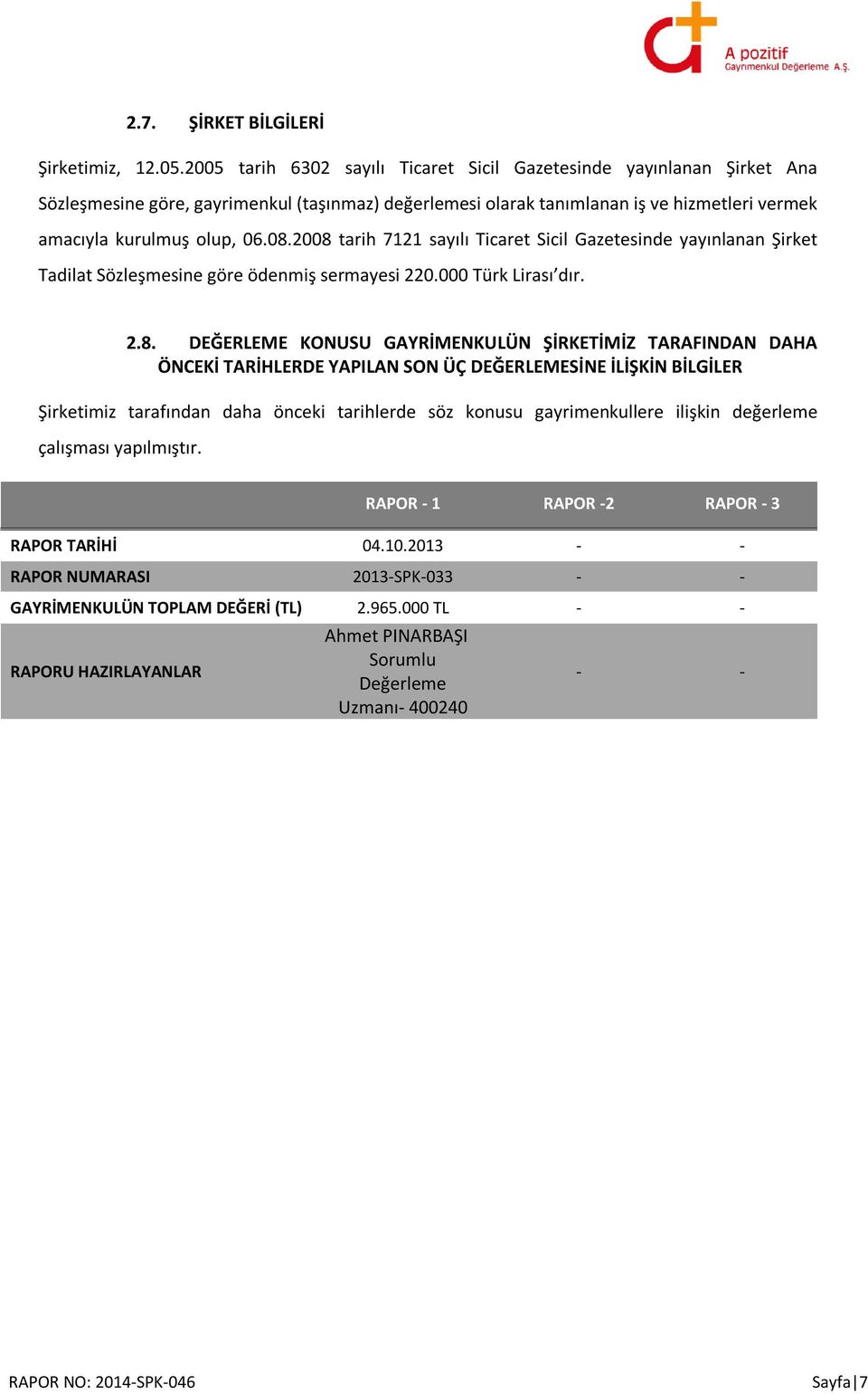 2008 tarih 7121 sayılı Ticaret Sicil Gazetesinde yayınlanan Şirket Tadilat Sözleşmesine göre ödenmiş sermayesi 220.000 Türk Lirası dır. 2.8. DEĞERLEME KONUSU GAYRİMENKULÜN ŞİRKETİMİZ TARAFINDAN DAHA