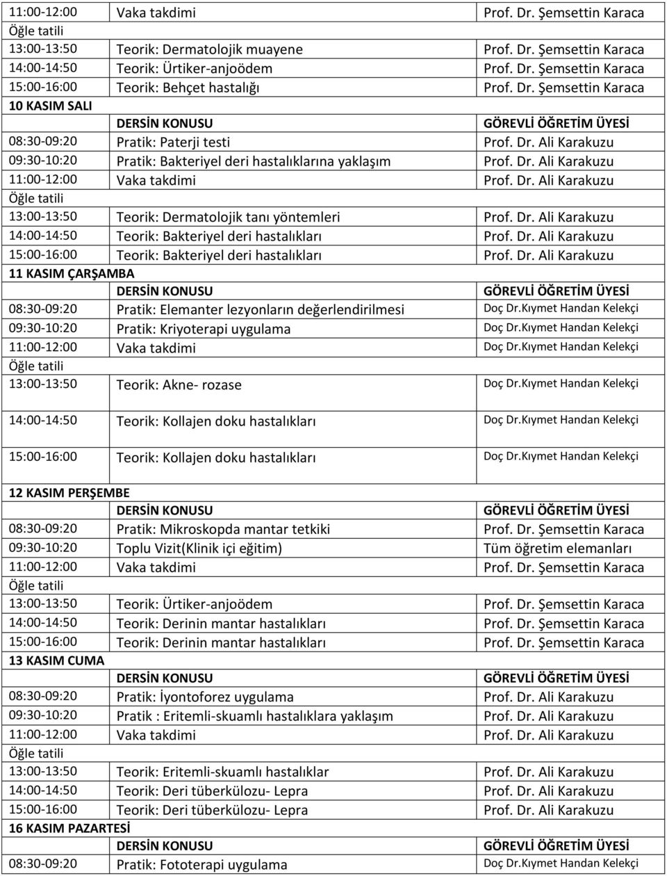 Dr. Ali Karakuzu 15:00-16:00 Teorik: Bakteriyel deri hastalıkları Prof. Dr. Ali Karakuzu 11 KASIM ÇARŞAMBA 08:30-09:20 Pratik: Elemanter lezyonların değerlendirilmesi Doç Dr.