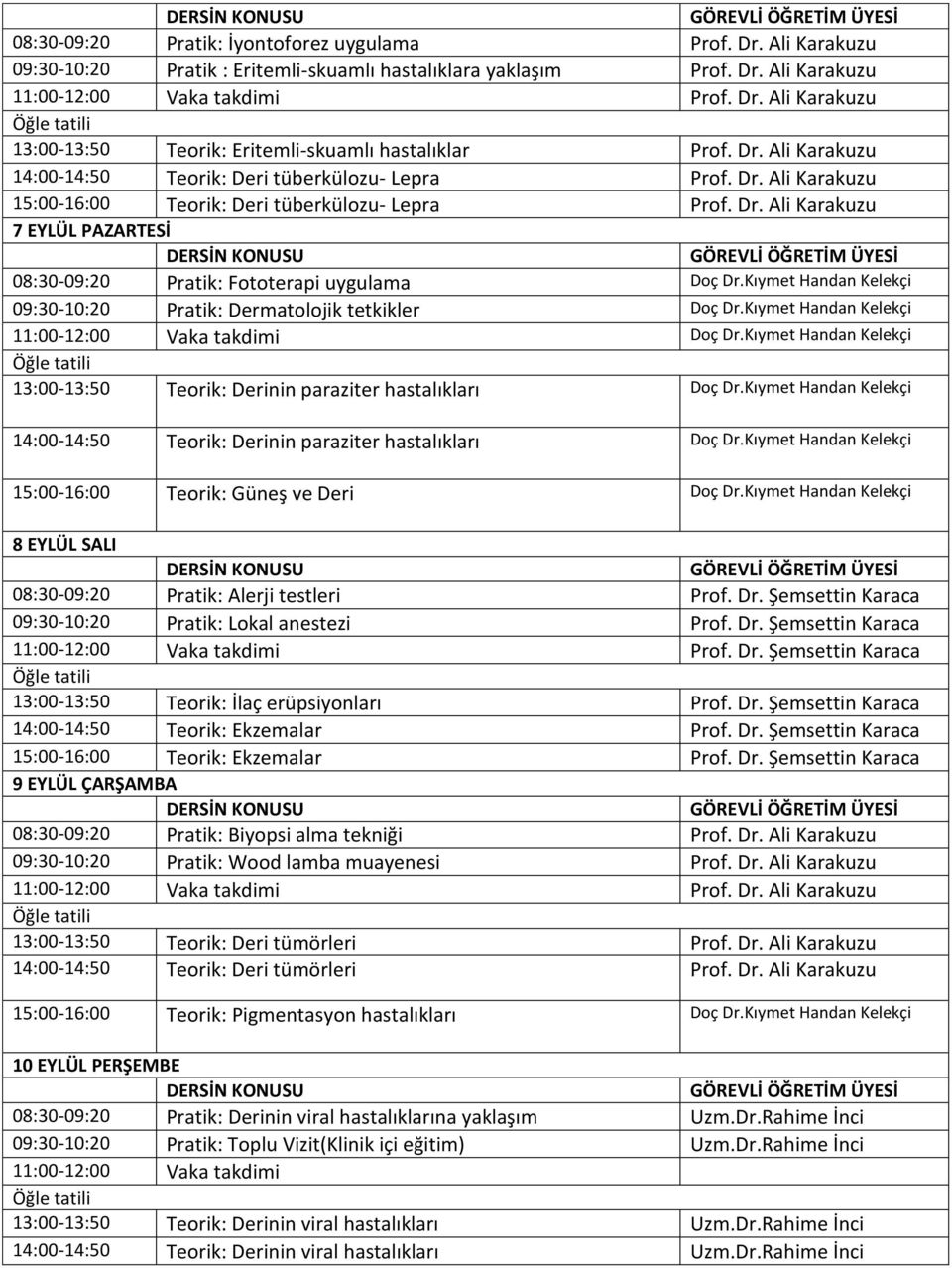 Kıymet Handan 09:30-10:20 Pratik: Dermatolojik tetkikler Doç Dr.Kıymet Handan 13:00-13:50 Teorik: Derinin paraziter hastalıkları Doç Dr.