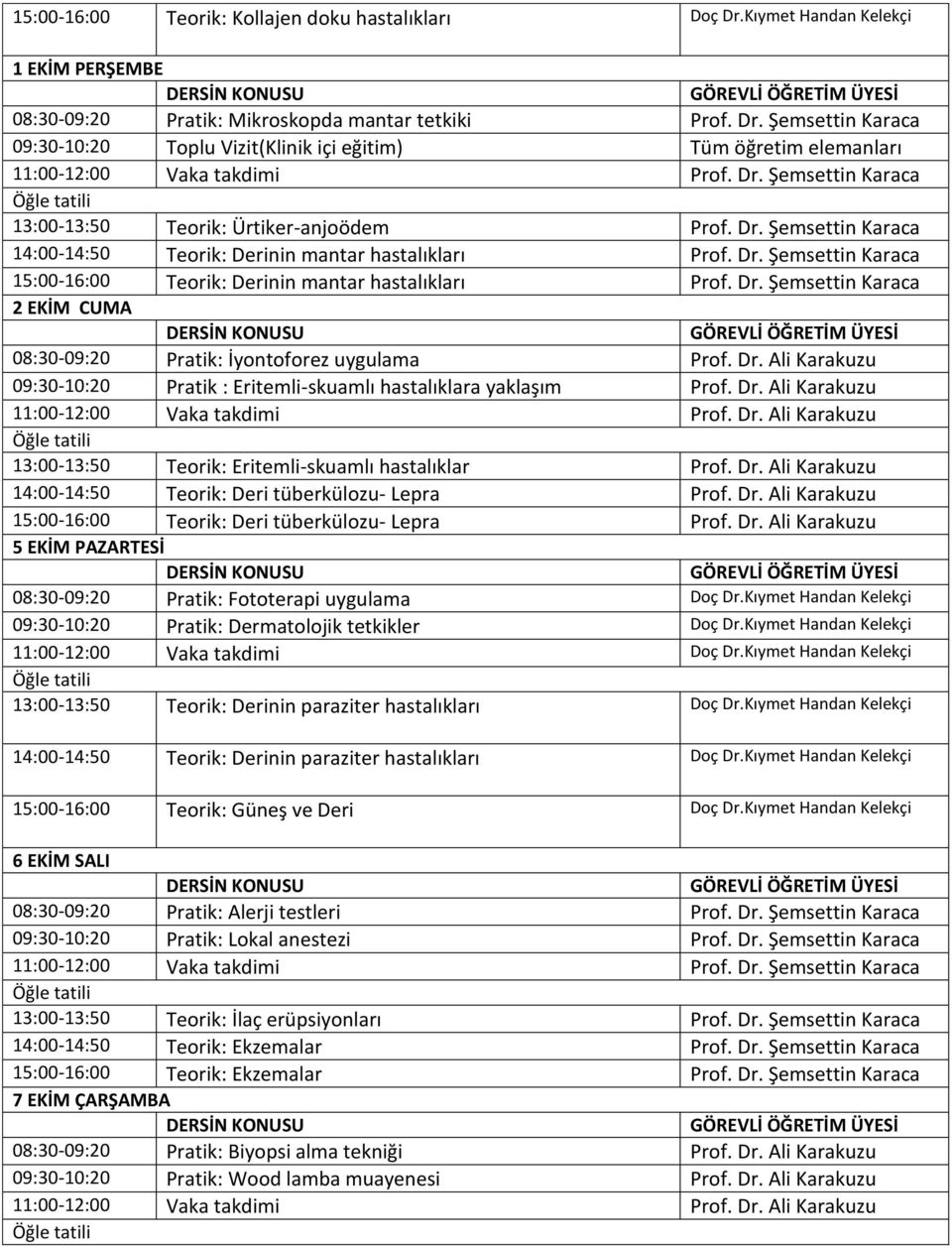 Dr. Ali Karakuzu 09:30-10:20 Pratik : Eritemli-skuamlı hastalıklara yaklaşım Prof. Dr. Ali Karakuzu 13:00-13:50 Teorik: Eritemli-skuamlı hastalıklar Prof. Dr. Ali Karakuzu 14:00-14:50 Teorik: Deri tüberkülozu- Lepra Prof.