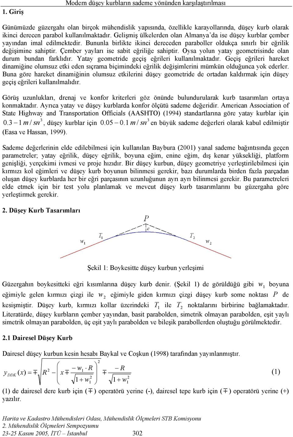 Çember yayları ise sabit eğriliğe sahiptir. Oysa yolun yatay geometrisinde olan durum bundan farklıdır. Yatay geometride geçiş eğrileri kullanılmaktadır.