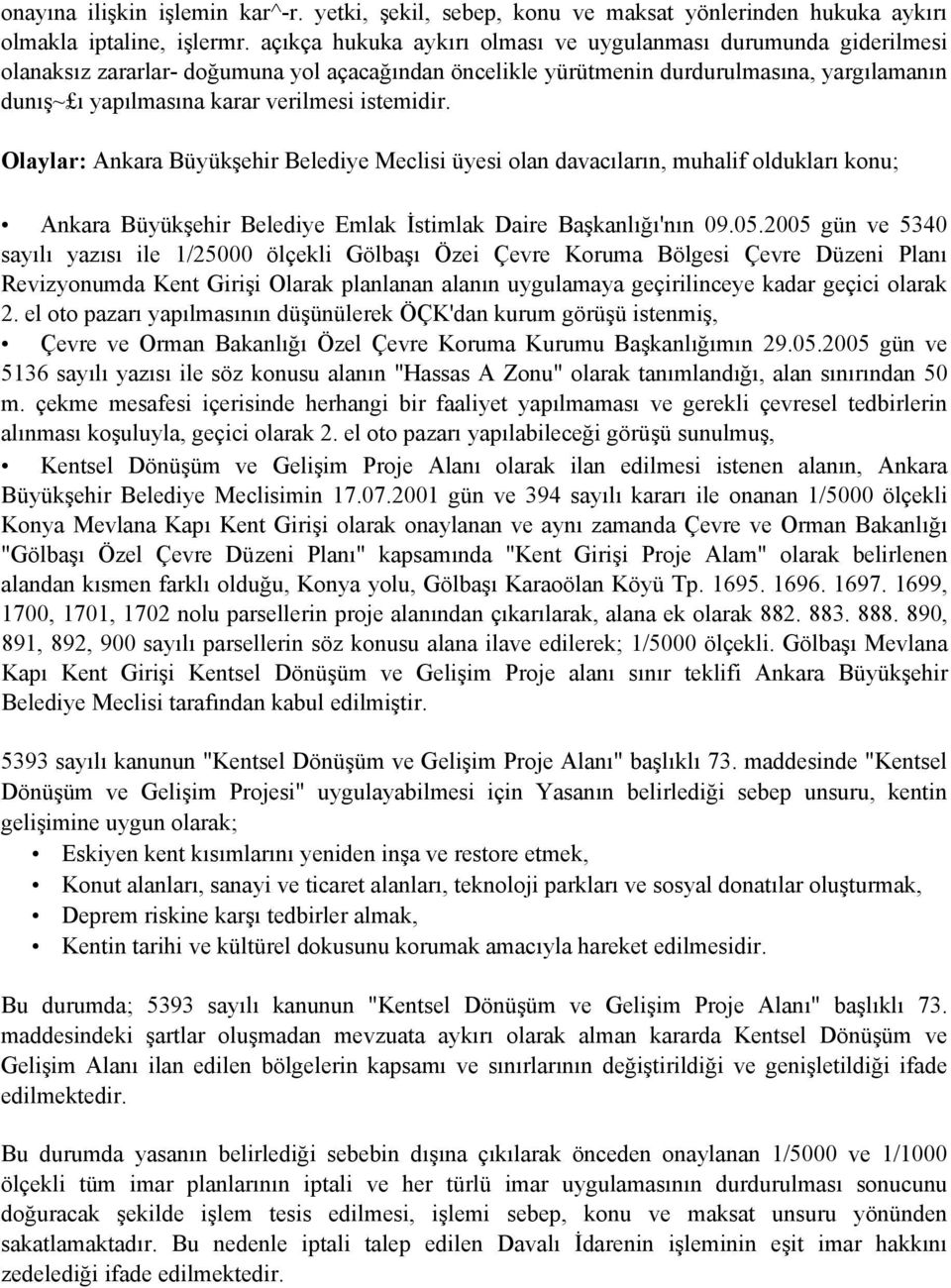 istemidir. Olaylar: Ankara Büyükşehir Belediye Meclisi üyesi olan davacıların, muhalif oldukları konu; Ankara Büyükşehir Belediye Emlak İstimlak Daire Başkanlığı'nın 09.05.