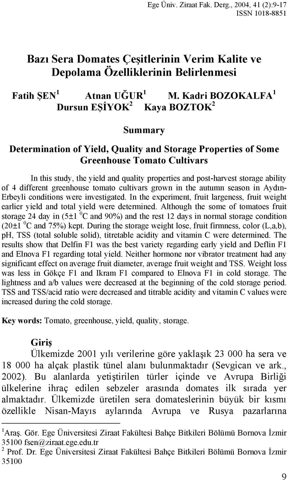 post-harvest storage ability of 4 different greenhouse tomato cultivars grown in the autumn season in Aydın- Erbeyli conditions were investigated.