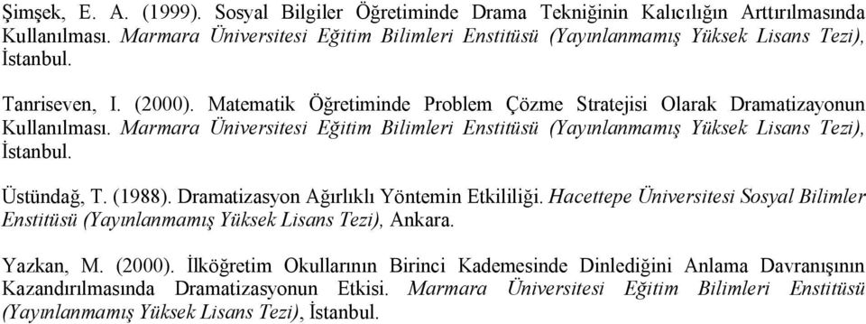Matematik Öğretiminde Problem Çözme Stratejisi Olarak Dramatizayonun Kullanılması. Marmara Üniversitesi Eğitim Bilimleri Enstitüsü (Yayınlanmamış Yüksek Lisans Tezi), İstanbul. Üstündağ, T. (1988).