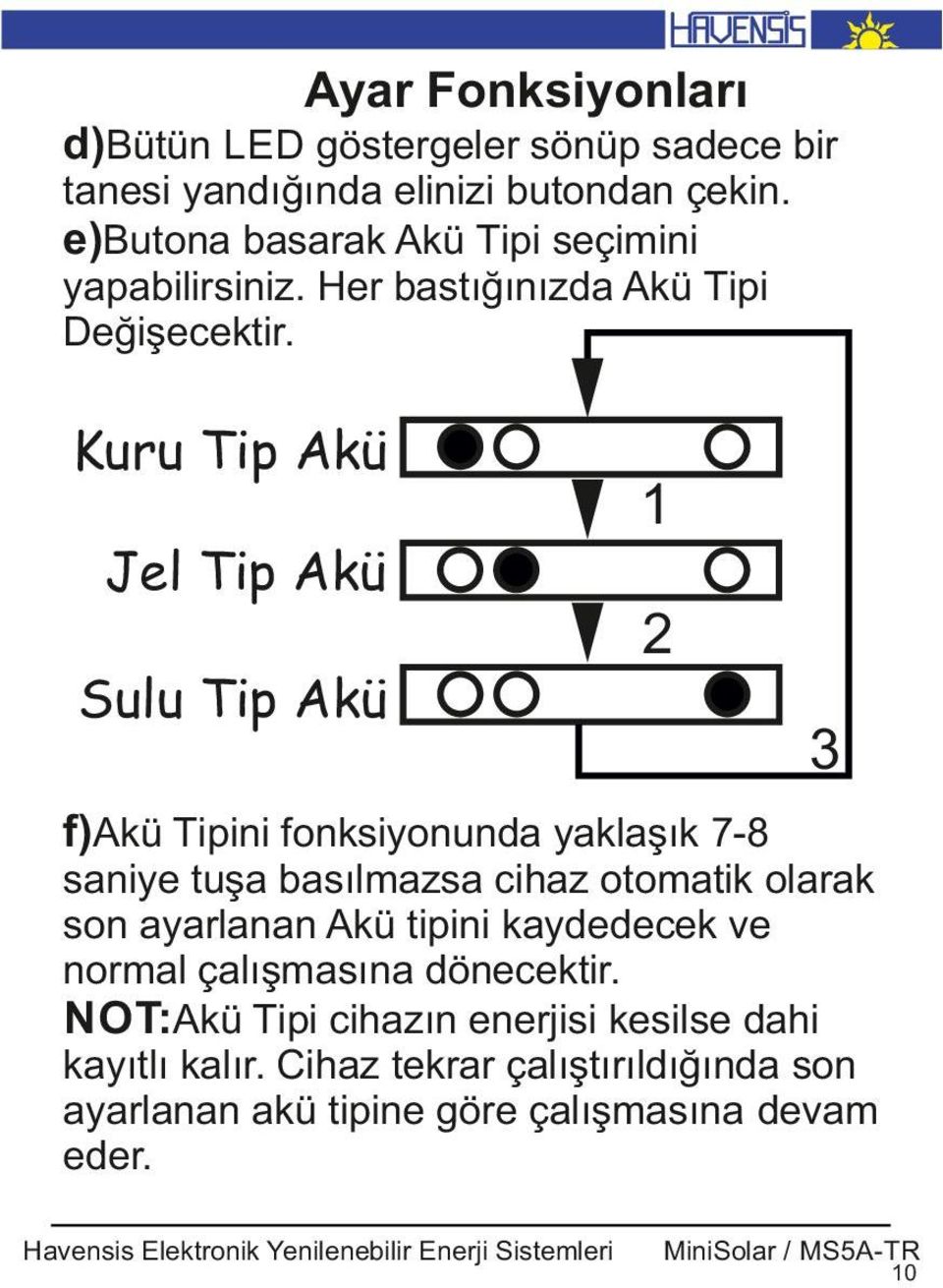 Kuru Tip Akü 1 Jel Tip Akü 2 Sulu Tip Akü 3 f)akü T p n fonks yonunda yaklaşık 7-8 san ye tuşa basılmazsa c haz otomat k olarak son