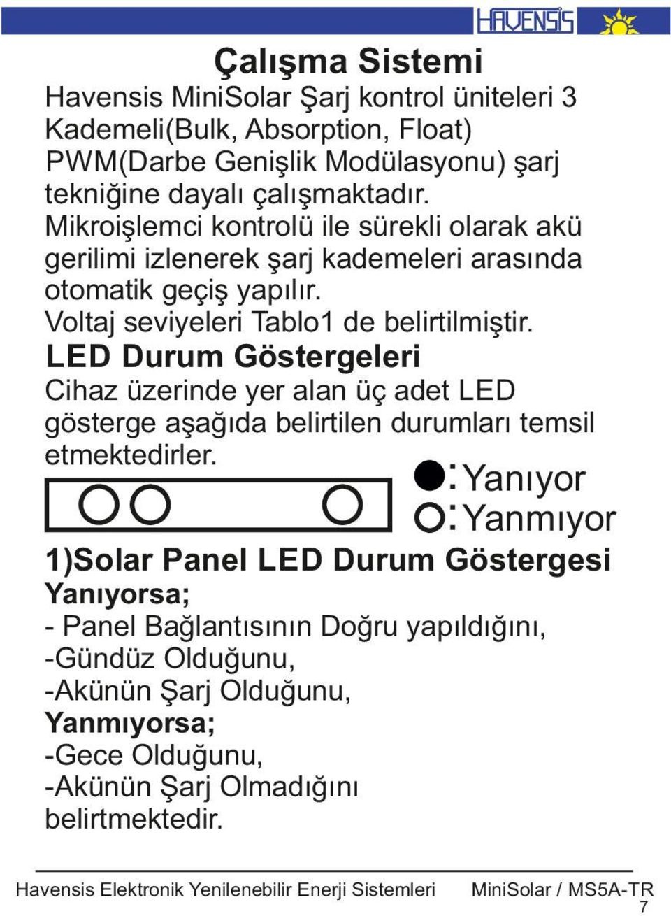 LED Durum Göstergeler C haz üzer nde yer alan üç adet LED gösterge aşağıda bel rt len durumları tems l etmekted rler.