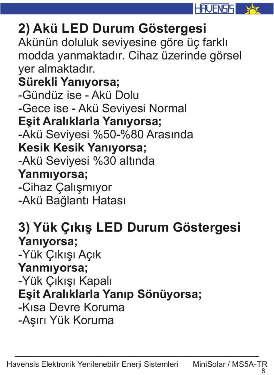 Kes k Kes k Yanıyorsa -Akü Sev yes %30 altında Yanmıyorsa -C haz Çalışmıyor -Akü Bağlantı Hatası 3) Yük Çıkış LED Durum