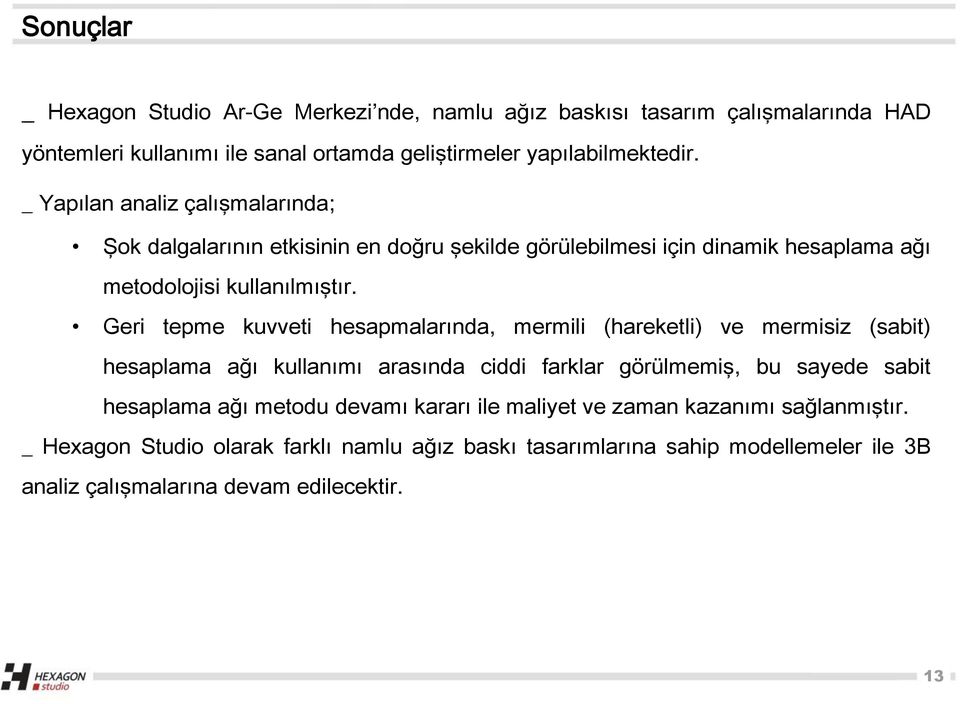 Geri tepme kuvveti hesapmalarında, mermili (hareketli) ve mermisiz (sabit) hesaplama ağı kullanımı arasında ciddi farklar görülmemiş, bu sayede sabit hesaplama ağı