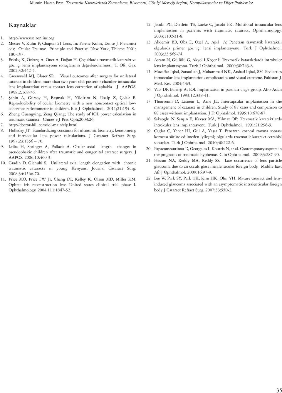 Çoçuklarda travmatik katarakt ve göz içi lensi implantasyonu sonuçlarının değerlendirilmesi. T. Oft. Gaz. 2002;32:442-5. 4. Greenwald MJ, Glaser SR.