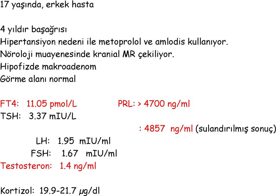 Hipofizde makroadenom Görme alanı normal FT4: 11.05 pmol/l PRL: > 4700 ng/ml TSH: 3.