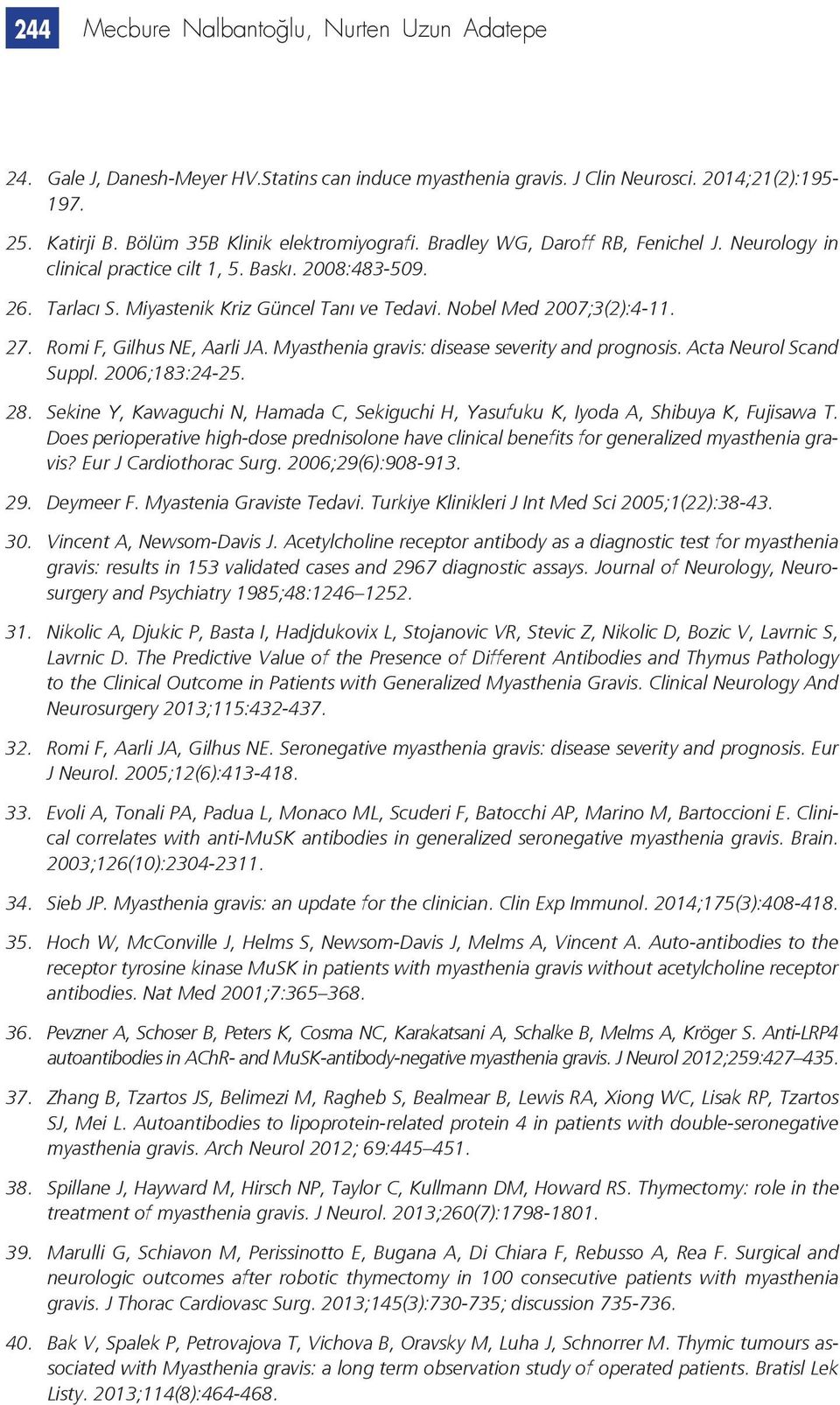 Romi F, Gilhus NE, Aarli JA. Myasthenia gravis: disease severity and prognosis. Acta Neurol Scand Suppl. 2006;183:24-25. 28.