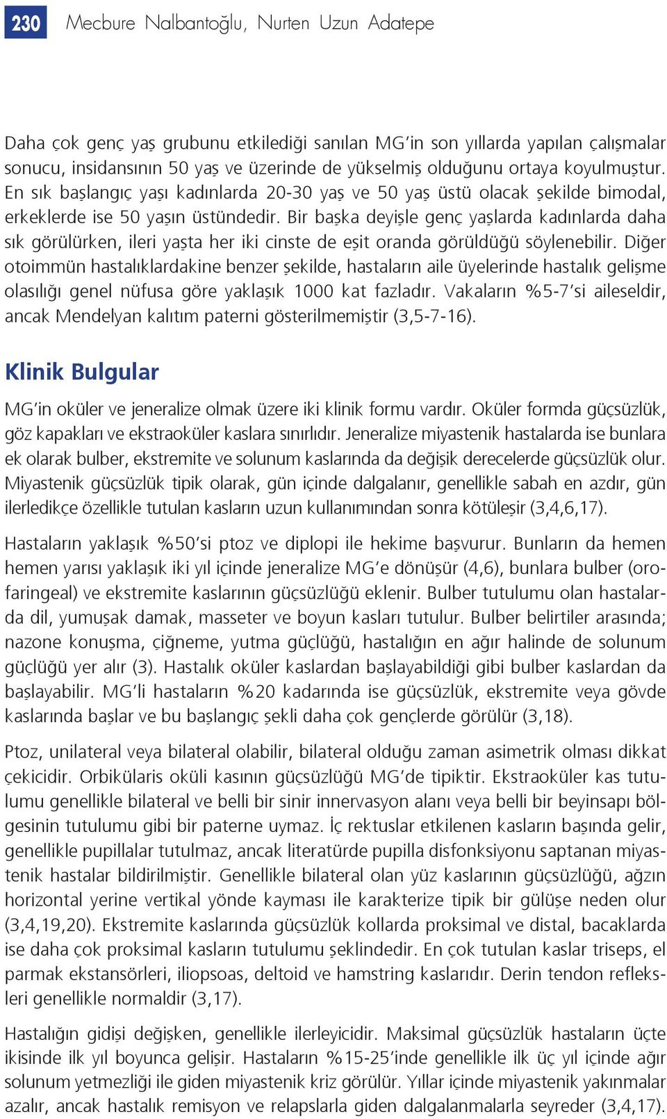 Bir başka deyişle genç yaşlarda kadınlarda daha sık görülürken, ileri yaşta her iki cinste de eşit oranda görüldüğü söylenebilir.