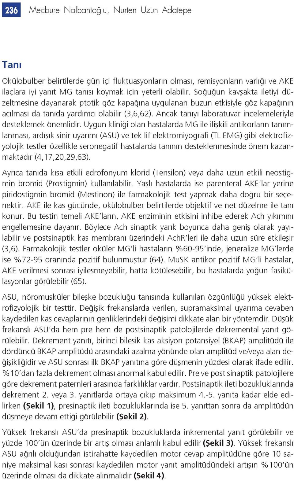 Ancak tanıyı laboratuvar incelemeleriyle desteklemek önemlidir.