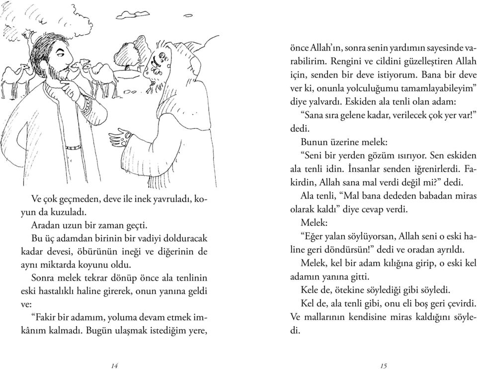 Sonra melek tekrar dönüp önce ala tenlinin eski hastalıklı haline girerek, onun yanına geldi ve: Fakir bir adamım, yoluma devam etmek imkânım kalmadı.