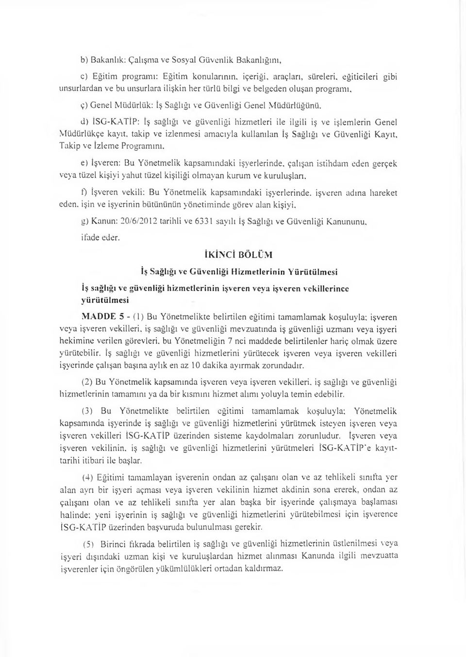 d) İSG-KATİP: İş sağlığı ve güvenliği hizmetleri ile ilgili iş ve işlemlerin Genel Müdürlükçe kayıt, takip ve izlenmesi amacıyla kullanılan İş Sağlığı ve Güvenliği Kayıt, Takip ve İzleme Programını.