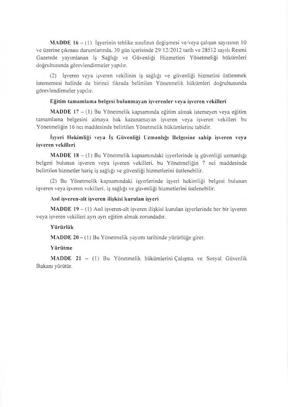 (2) İşveren veya işveren vekilinin iş sağlığı ve güvenliği hizmetini üstlenmek istememesi halinde de birinci fıkrada belirtilen Yönetmelik hükümleri doğrultusunda görevlendirmeler yapılır.