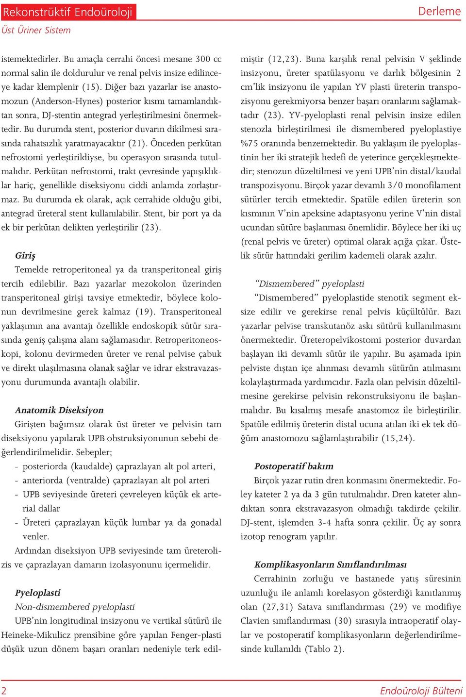 Bu durumda stent, posterior duvar n dikilmesi s ras nda rahats zl k yaratmayacakt r (21). Önceden perkütan nefrostomi yerlefltirildiyse, bu operasyon s ras nda tutulmal d r.