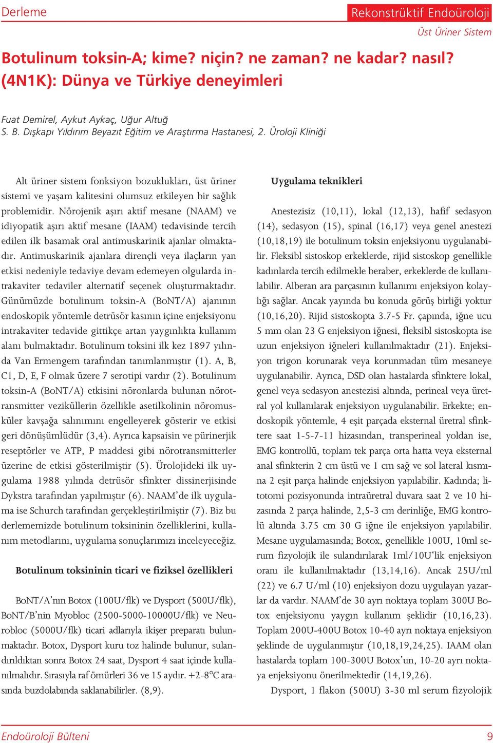 Nörojenik afl r aktif mesane (NAAM) ve idiyopatik afl r aktif mesane (IAAM) tedavisinde tercih edilen ilk basamak oral antimuskarinik ajanlar olmaktad r.