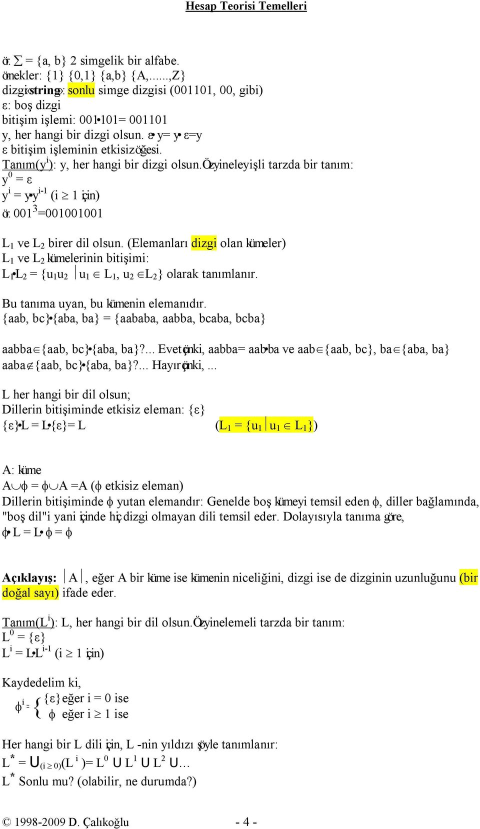 (Elemanları dizgi olan kümeler) L ve L 2 kümelerinin bitişimi: L L 2 = {u u 2 u L, u 2 L 2 } olarak tanımlanır. Bu tanıma uyan, bu kümenin elemanıdır.