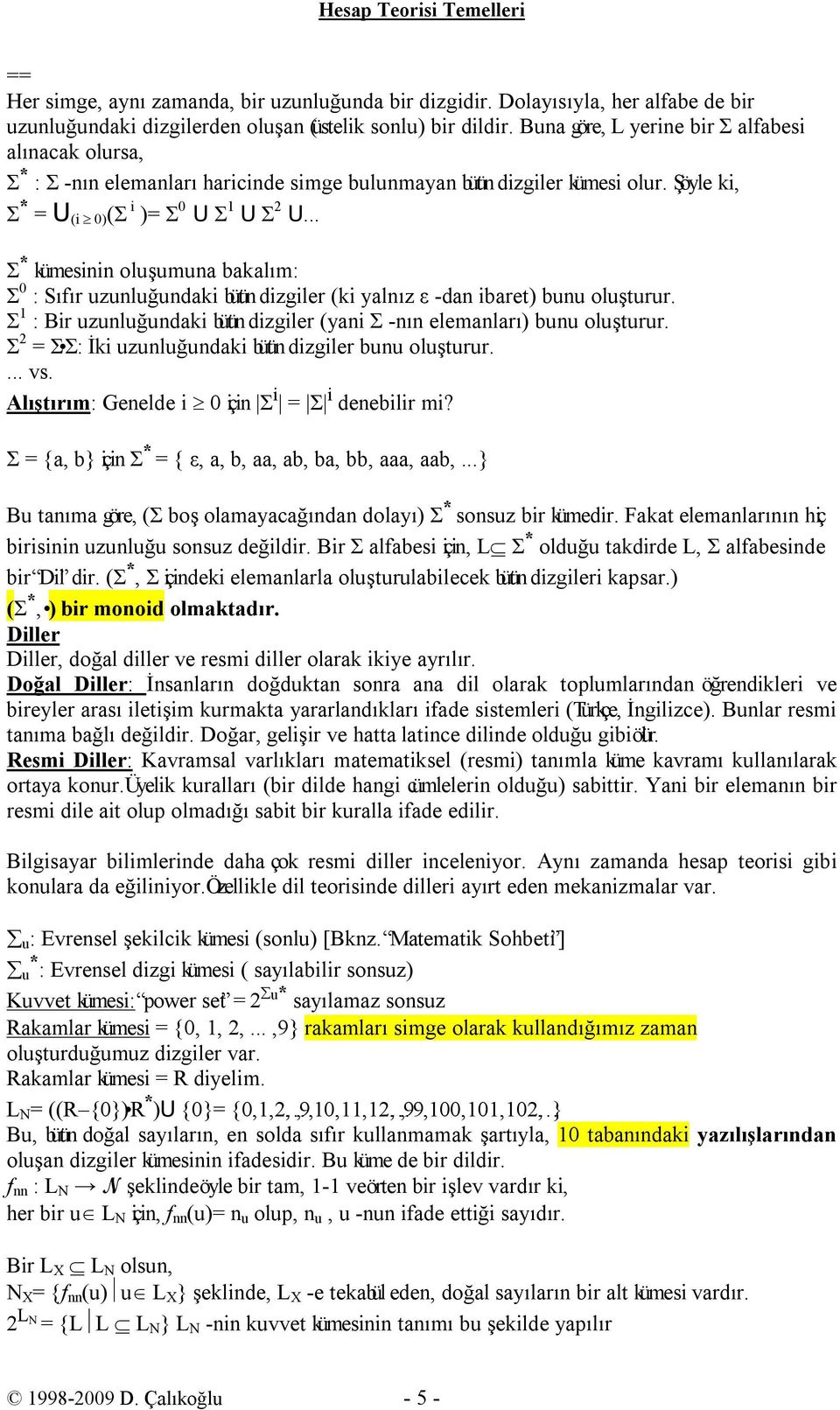 .. Σ * kümesinin oluşumuna bakalım: Σ : Sıfır uzunluğundaki bütün dizgiler (ki yalnız ε -dan ibaret) bunu oluşturur. Σ : Bir uzunluğundaki bütün dizgiler (yani Σ -nın elemanları) bunu oluşturur.