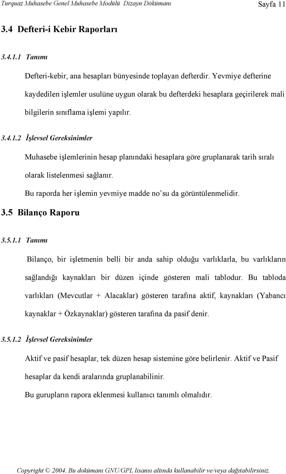 2 İşlevsel Gereksinimler Muhasebe işlemlerinin hesap planındaki hesaplara göre gruplanarak tarih sıralı olarak listelenmesi sağlanır. Bu raporda her işlemin yevmiye madde no su da görüntülenmelidir.