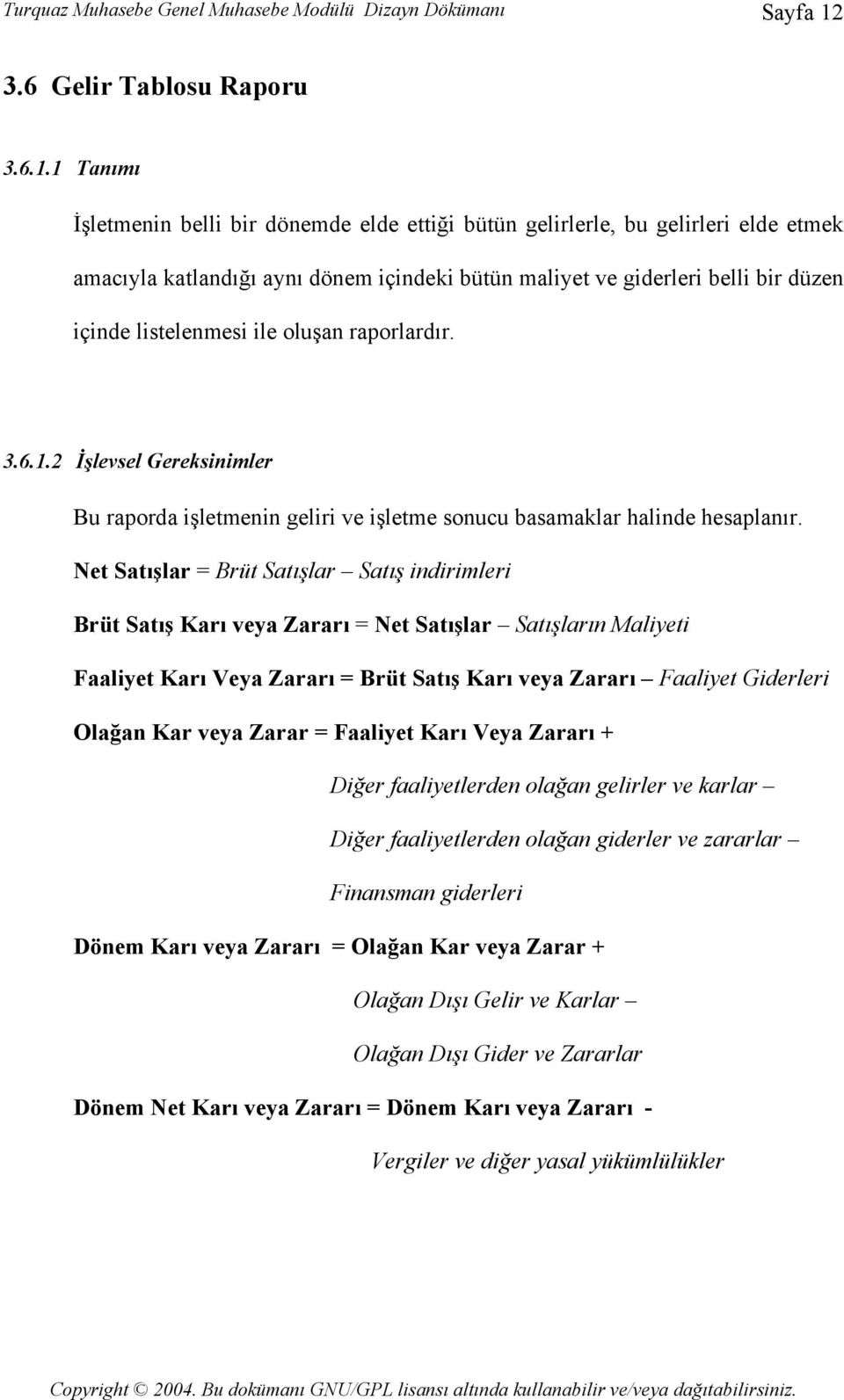 1 Tanımı İşletmenin belli bir dönemde elde ettiği bütün gelirlerle, bu gelirleri elde etmek amacıyla katlandığı aynı dönem içindeki bütün maliyet ve giderleri belli bir düzen içinde listelenmesi ile