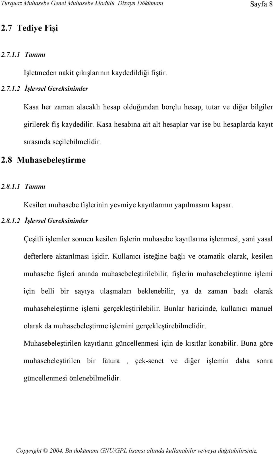 Kasa hesabına ait alt hesaplar var ise bu hesaplarda kayıt sırasında seçilebilmelidir. 2.8 Muhasebeleştirme 2.8.1.