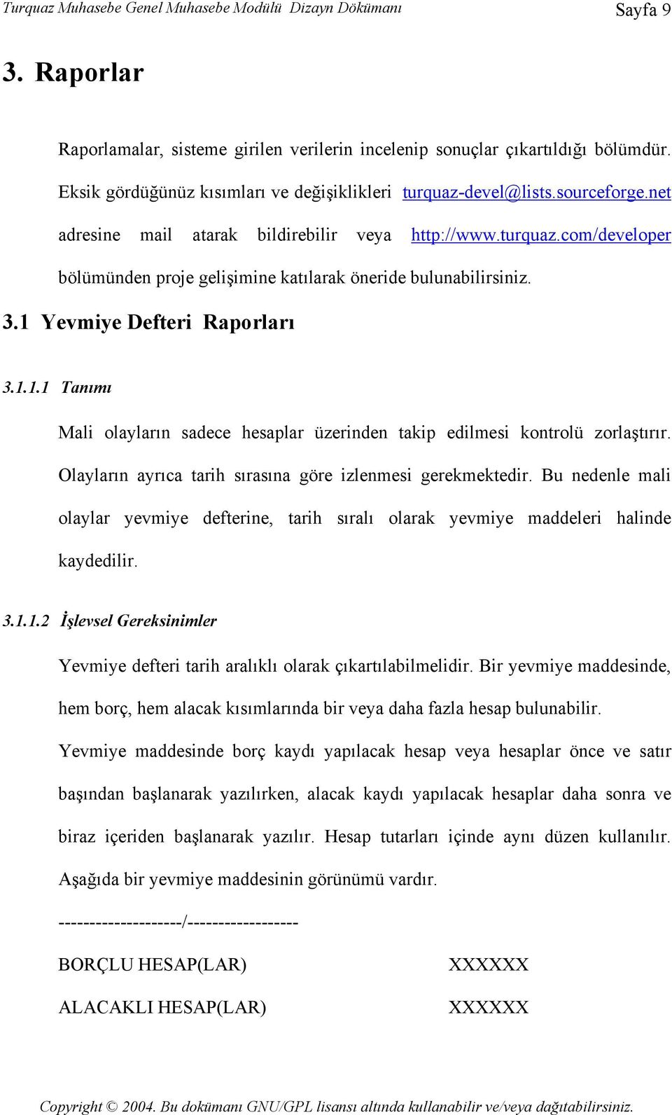 3.1 Yevmiye Defteri Raporları 3.1.1.1 Tanımı Mali olayların sadece hesaplar üzerinden takip edilmesi kontrolü zorlaştırır. Olayların ayrıca tarih sırasına göre izlenmesi gerekmektedir.