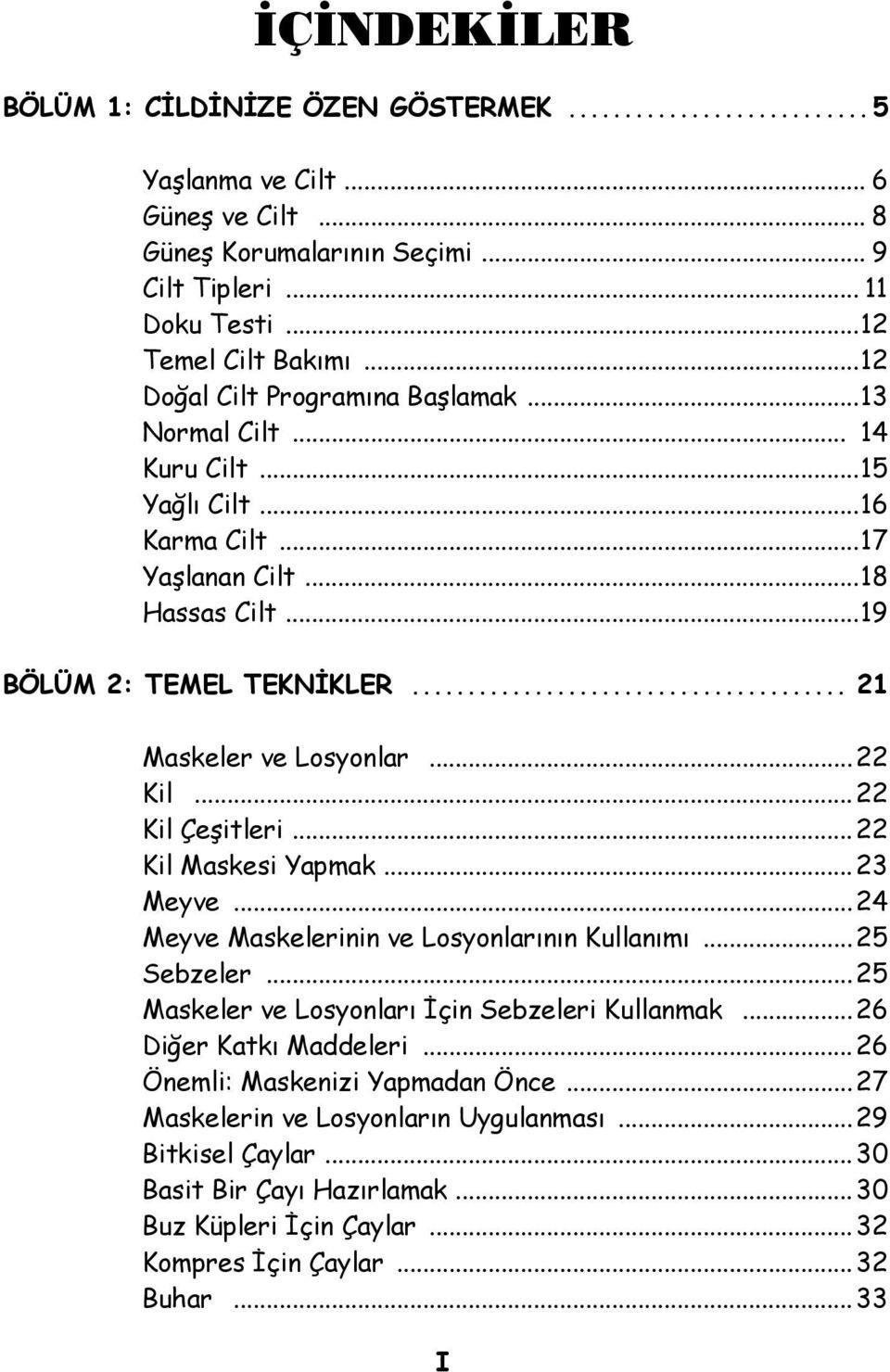 .. 22 Kil... 22 Kil Çeşitleri... 22 Kil Maskesi Yapmak... 23 Meyve... 24 Meyve Maskelerinin ve Losyonlarının Kullanımı... 25 Sebzeler... 25 Maskeler ve Losyonları İçin Sebzeleri Kullanmak.