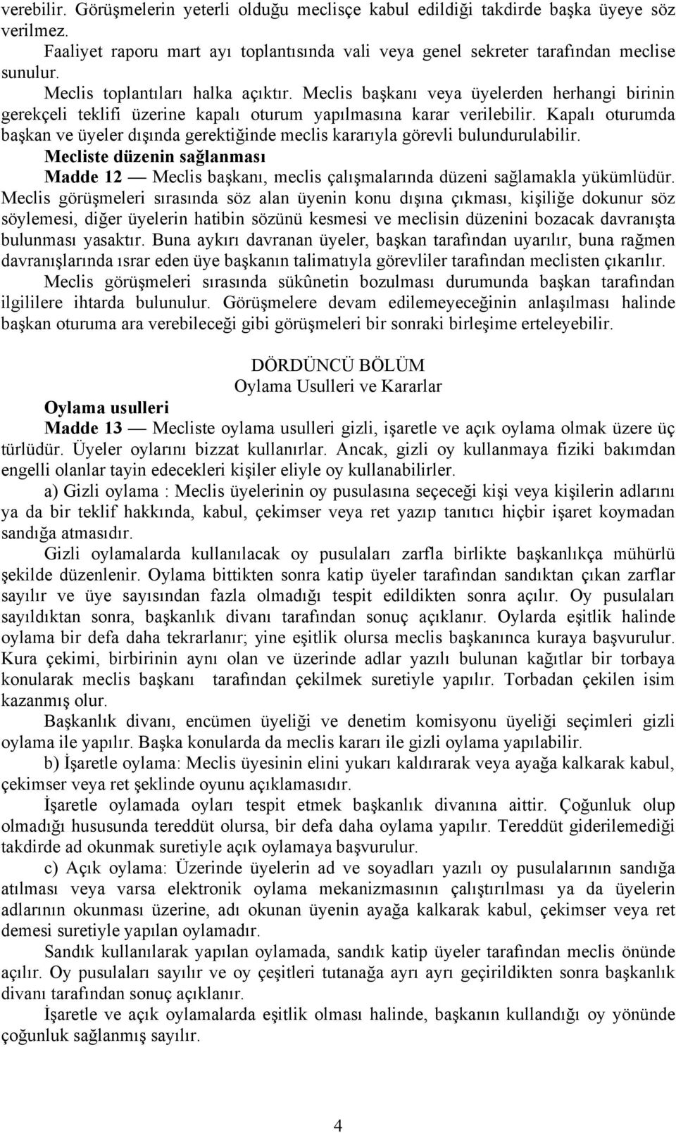 Kapalı oturumda başkan ve üyeler dışında gerektiğinde meclis kararıyla görevli bulundurulabilir.