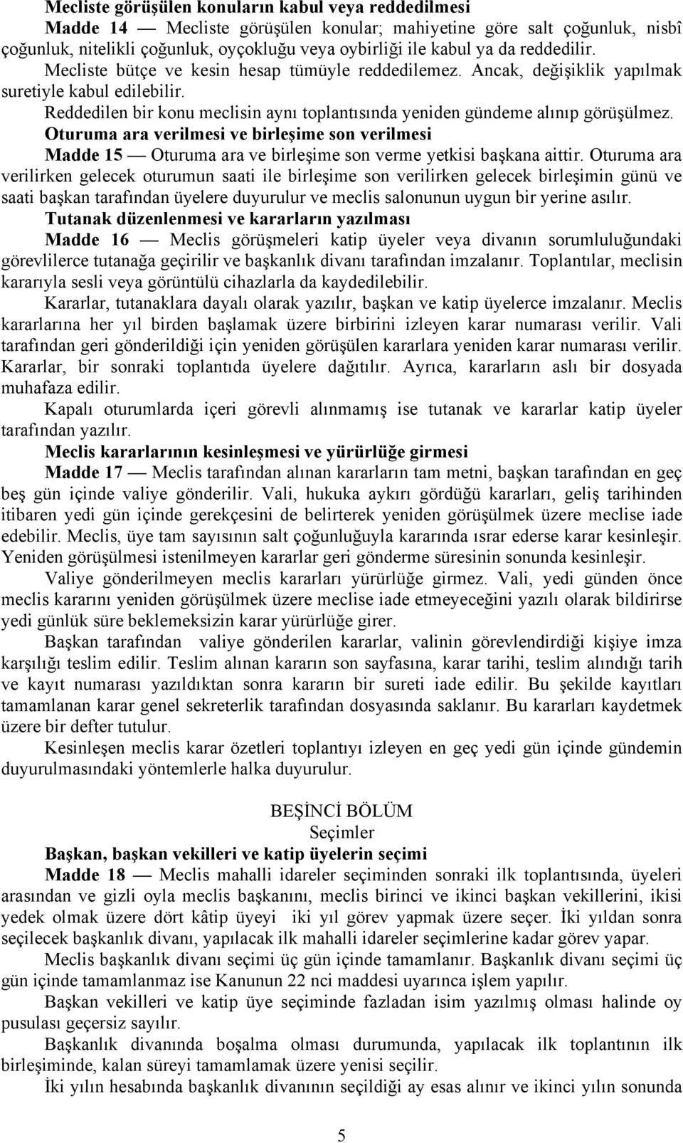 Reddedilen bir konu meclisin aynı toplantısında yeniden gündeme alınıp görüşülmez. Oturuma ara verilmesi ve birleşime son verilmesi Madde 15 Oturuma ara ve birleşime son verme yetkisi başkana aittir.