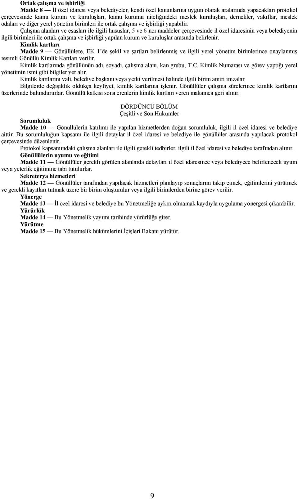 Çalışma alanları ve esasları ile ilgili hususlar, 5 ve 6 ncı maddeler çerçevesinde il özel idaresinin veya belediyenin ilgili birimleri ile ortak çalışma ve işbirliği yapılan kurum ve kuruluşlar