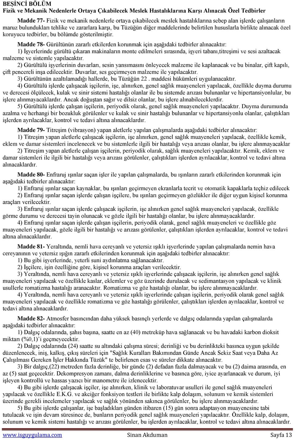 Madde 78- Gürültünün zararlı etkilerden korunmak için aşağıdaki tedbirler alınacaktır: 1) İşyerlerinde gürültü çıkaran makinaların monte edilmeleri sırasında, işyeri tabanı,titreşimi ve sesi