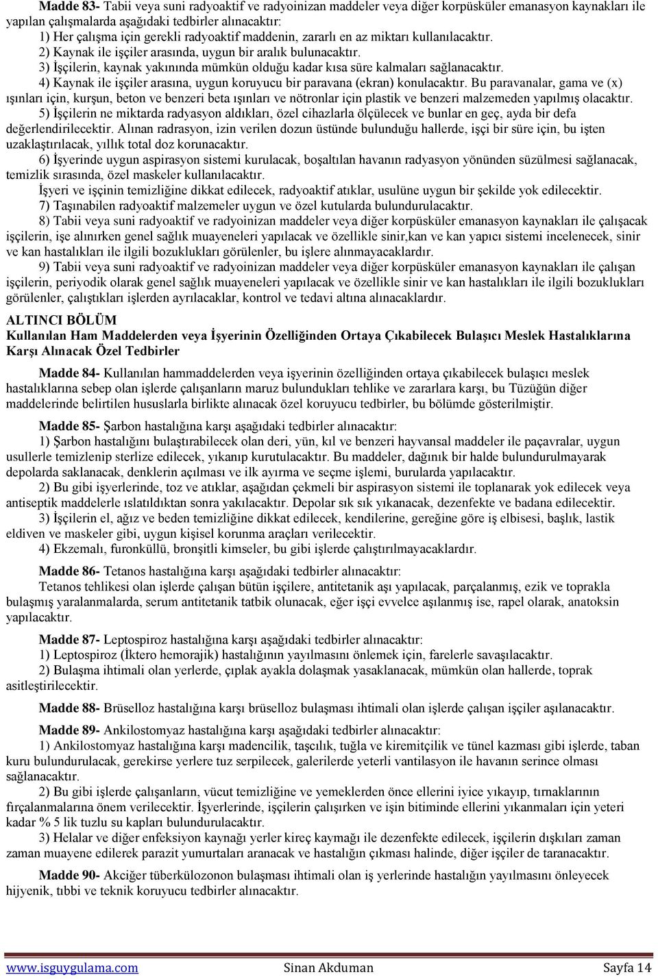 3) İşçilerin, kaynak yakınında mümkün olduğu kadar kısa süre kalmaları sağlanacaktır. 4) Kaynak ile işçiler arasına, uygun koruyucu bir paravana (ekran) konulacaktır.