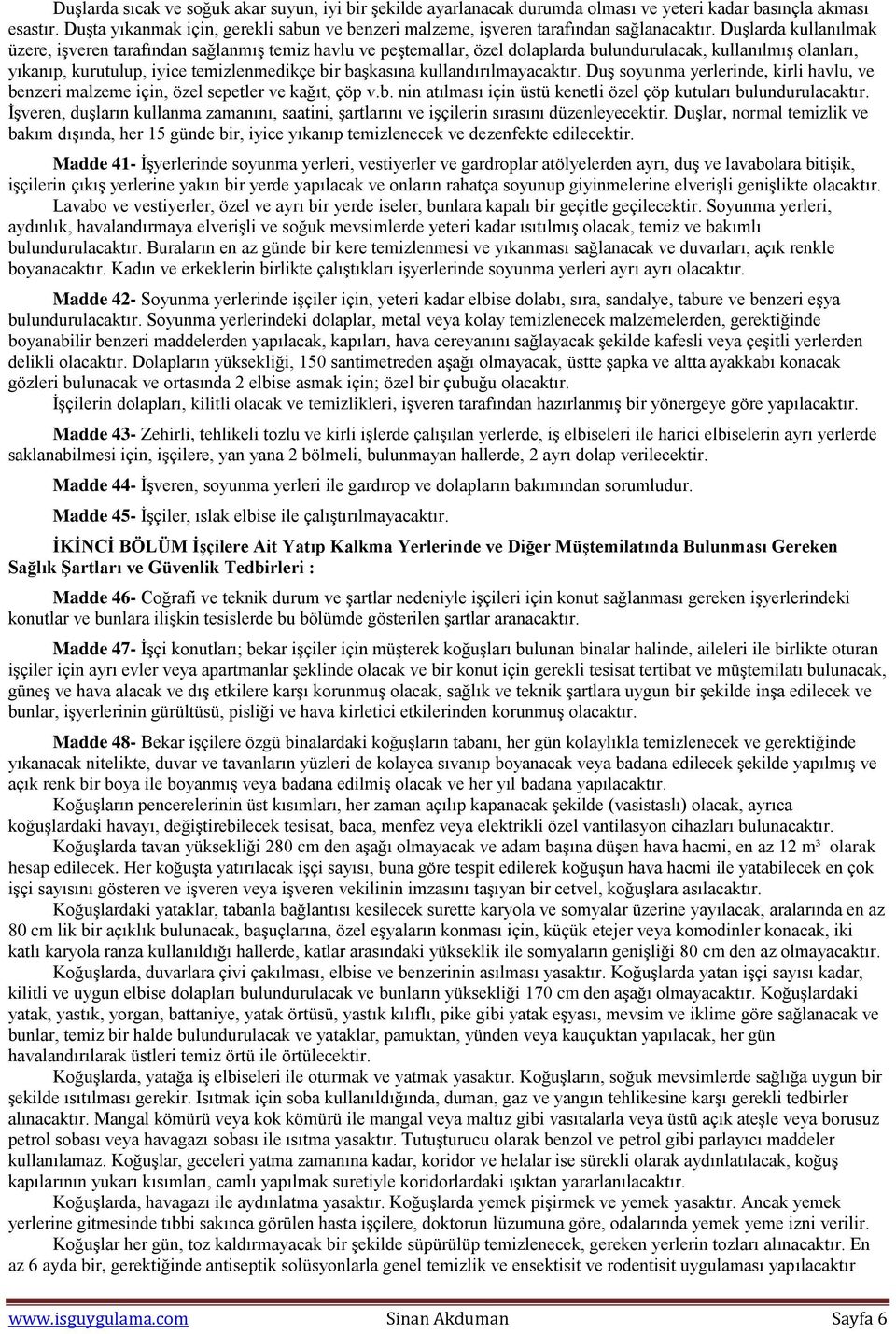 Duşlarda kullanılmak üzere, işveren tarafından sağlanmış temiz havlu ve peştemallar, özel dolaplarda bulundurulacak, kullanılmış olanları, yıkanıp, kurutulup, iyice temizlenmedikçe bir başkasına