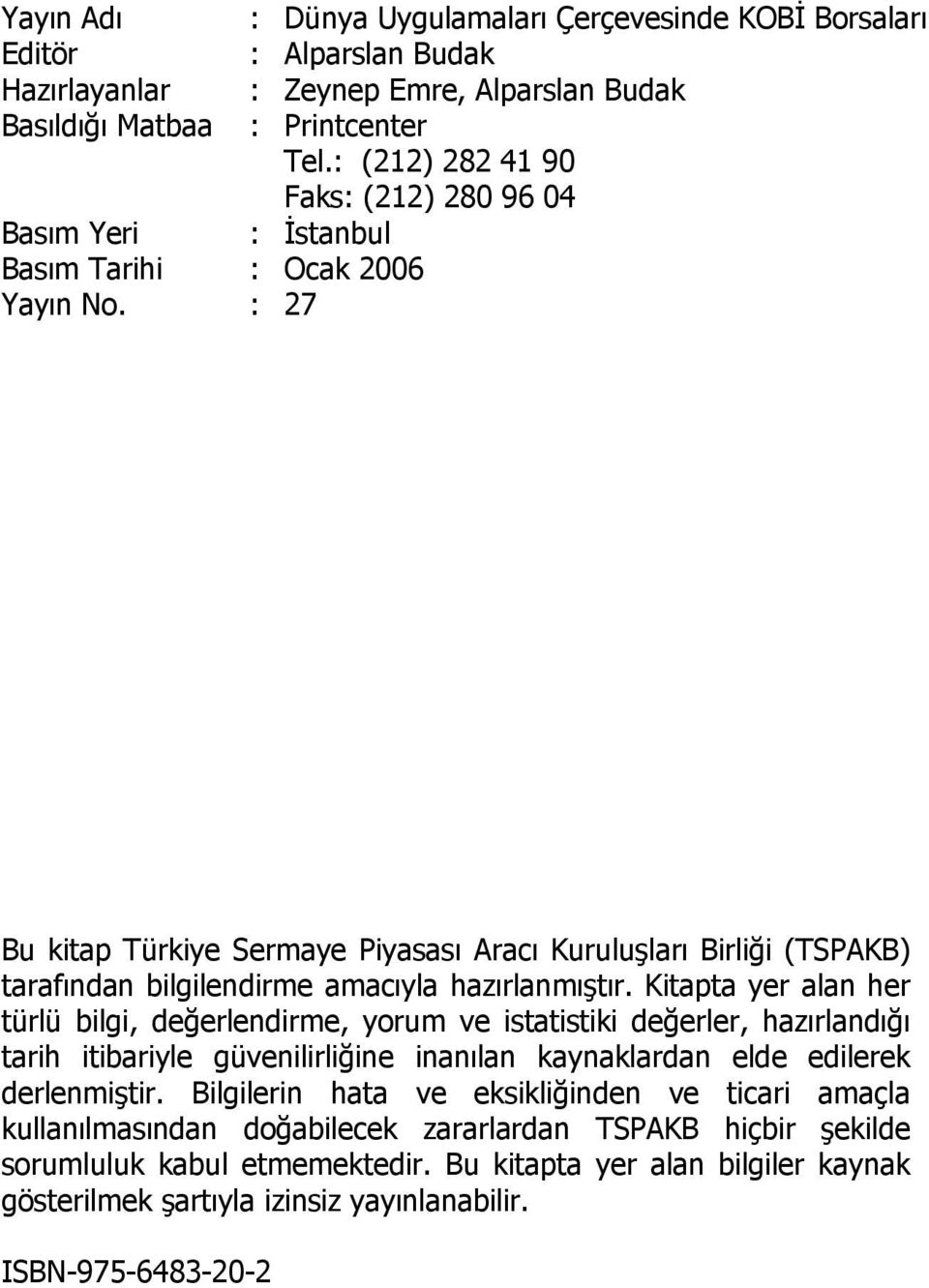 : (212) 282 41 90 Faks: (212) 280 96 04 : İstanbul Bu kitap Türkiye Sermaye Piyasası Aracı Kuruluşları Birliği (TSPAKB) tarafından bilgilendirme amacıyla hazırlanmıştır.