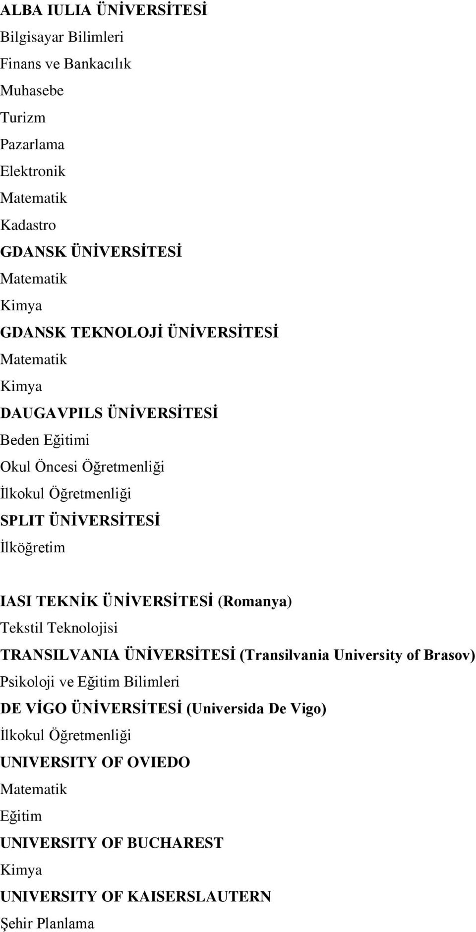 TEKNİK ÜNİVERSİTESİ (Romanya) Tekstil Teknolojisi TRANSILVANIA ÜNİVERSİTESİ (Transilvania University of Brasov) Psikoloji ve Eğitim Bilimleri DE