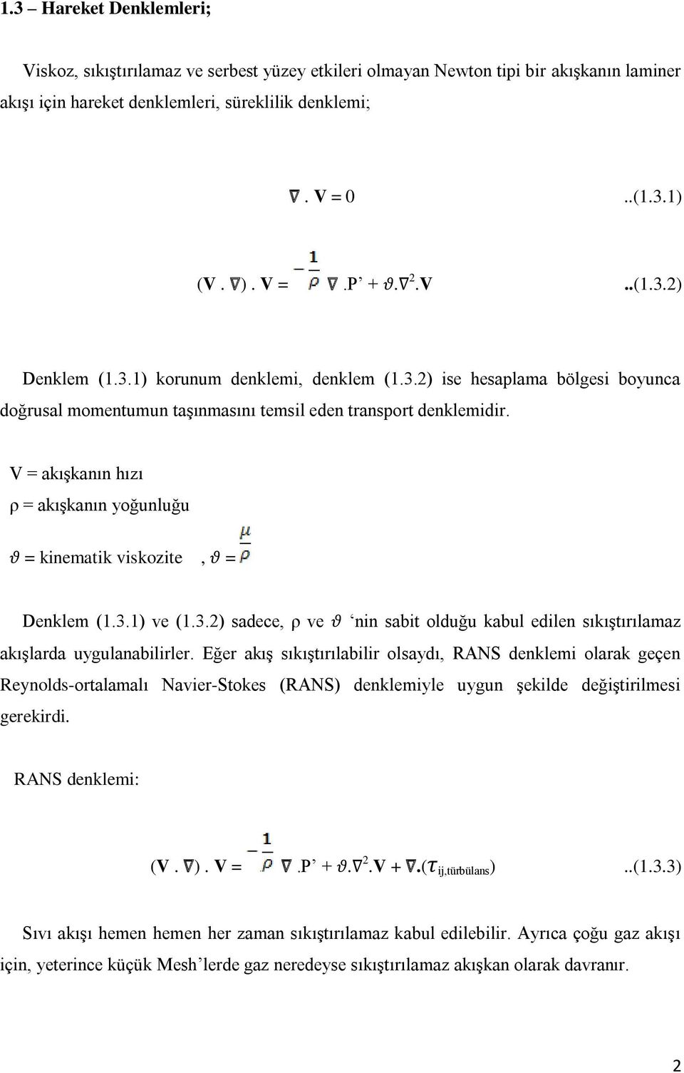 V = akışkanın hızı ρ = akışkanın yoğunluğu = kinematik viskozite, = Denklem (1.3.1) ve (1.3.2) sadece, ρ ve nin sabit olduğu kabul edilen sıkıştırılamaz akışlarda uygulanabilirler.