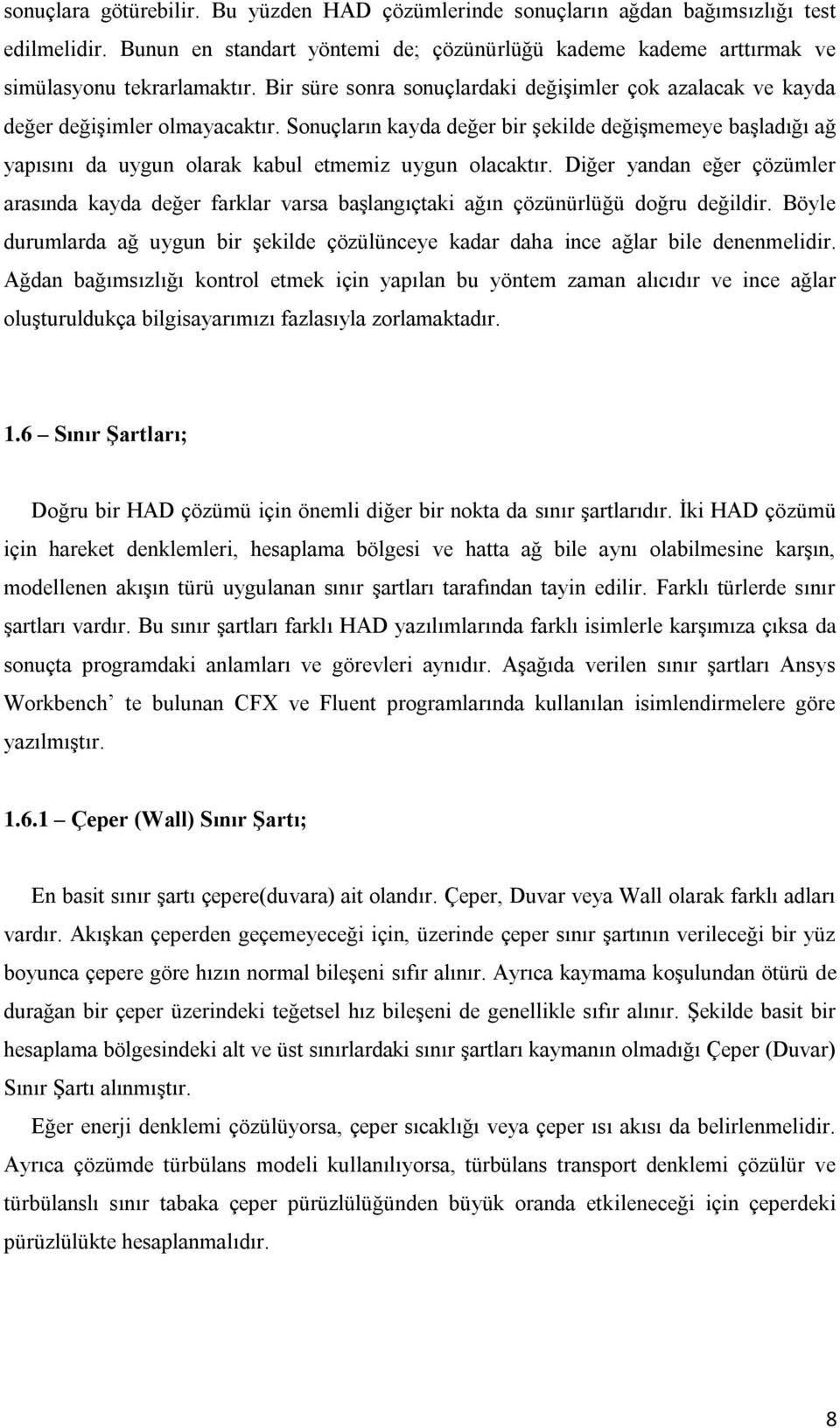 Sonuçların kayda değer bir şekilde değişmemeye başladığı ağ yapısını da uygun olarak kabul etmemiz uygun olacaktır.